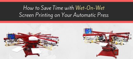 How to Save Time with Wet-On-Wet Screen Printing on Your Automatic Press