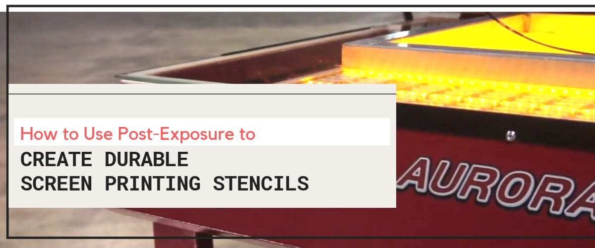 How to Use Post-Exposure to Create Durable Screen Printing Stencils